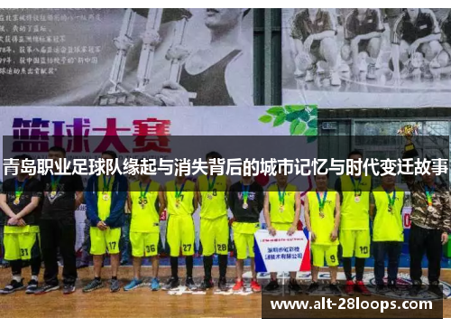 青岛职业足球队缘起与消失背后的城市记忆与时代变迁故事