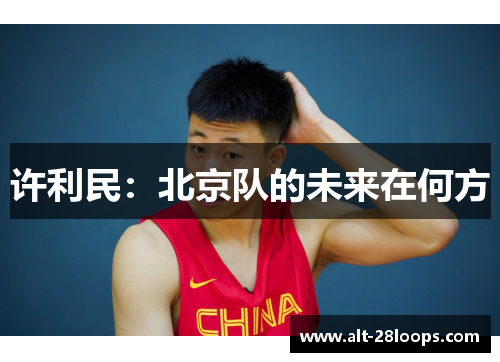 许利民:北京队的未来在何方 许利民:北京队的未来在何方