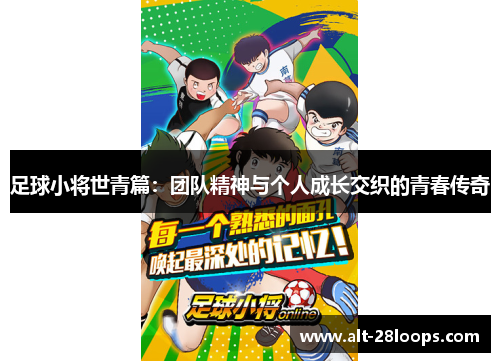 足球小将世青篇：团队精神与个人成长交织的青春传奇