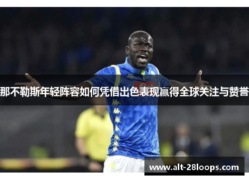 那不勒斯年轻阵容如何凭借出色表现赢得全球关注与赞誉