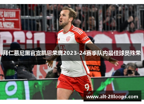 拜仁慕尼黑官宣凯恩荣膺2023-24赛季队内最佳球员殊荣 拜仁慕尼黑官宣凯恩荣膺2023-24赛季队内最佳球员殊荣